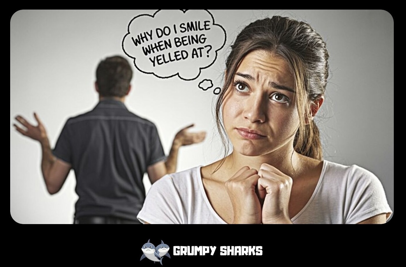 Why Do I Smile When Being Yelled At?